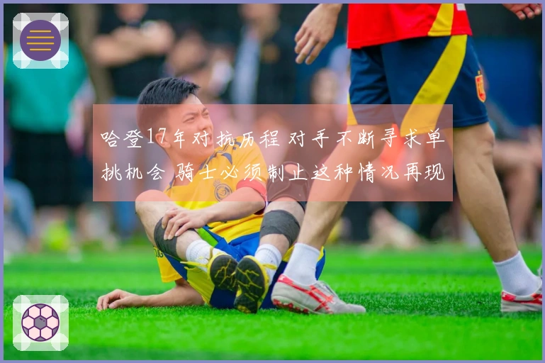 哈登17年对抗历程 对手不断寻求单挑机会 骑士必须制止这种情况再现